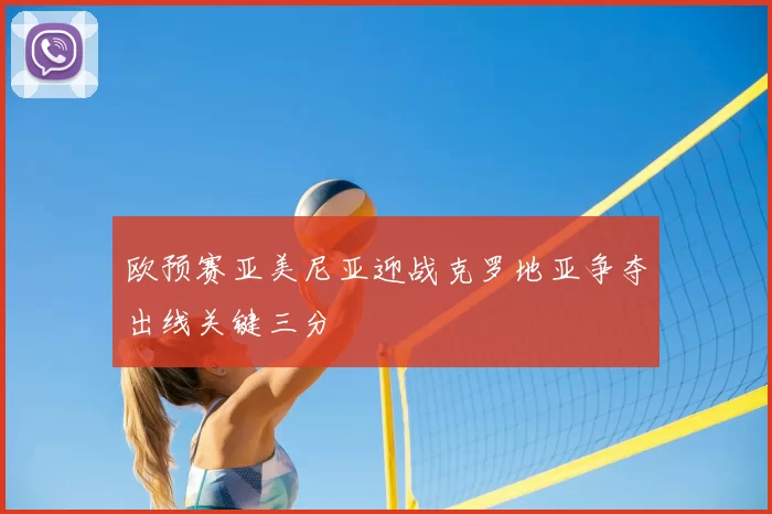 欧预赛亚美尼亚迎战克罗地亚争夺出线关键三分