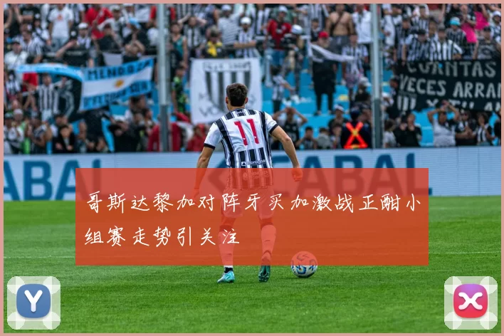 哥斯达黎加对阵牙买加激战正酣小组赛走势引关注