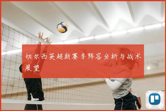 切尔西英超新赛季阵容分析与战术展望