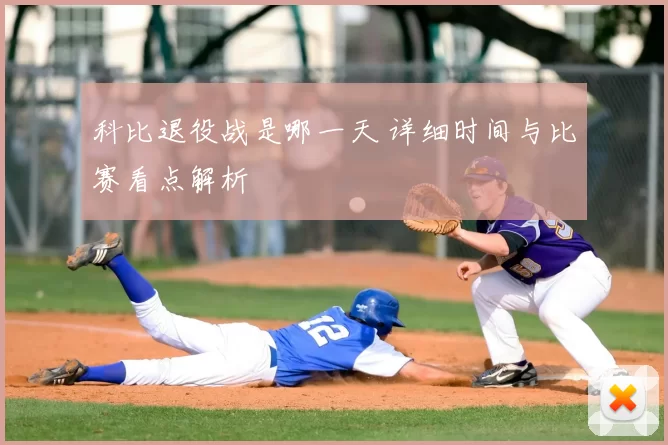 科比退役战是哪一天 详细时间与比赛看点解析