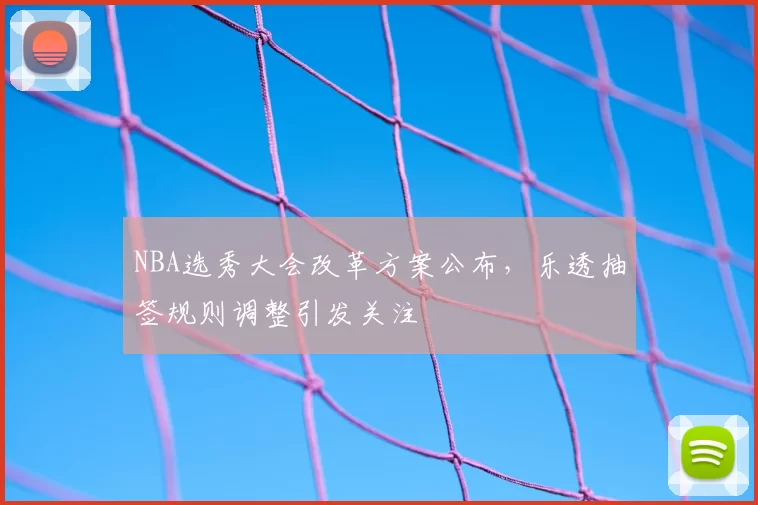 NBA选秀大会改革方案公布，乐透抽签规则调整引发关注
