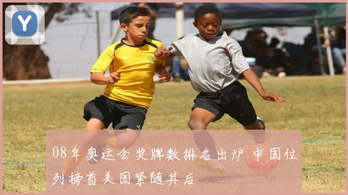 08年奥运会奖牌数排名出炉 中国位列榜首美国紧随其后